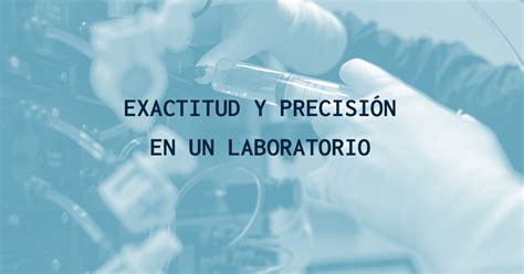 Exactitud y precisión en un laboratorio InnotecLaboratorios