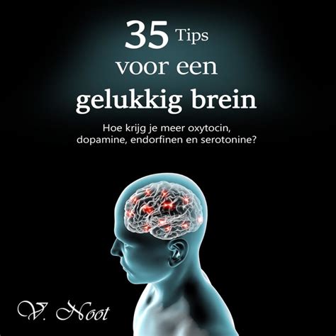 35 Tips Voor Een Gelukkig Brein Hoe Krijg Je Meer Oxytocin Dopamine