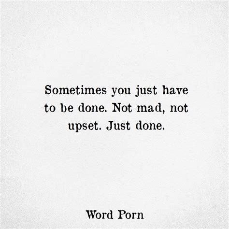 Sometimes You Have To Be Done Not Mad Not Upset Just Done Fbt10132018 Done Quotes Words