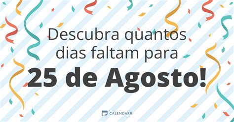 Quantos Dias Faltam Para 25 De Agosto - Descubra quantos dias faltam para 25 de Agosto - Calendarr
