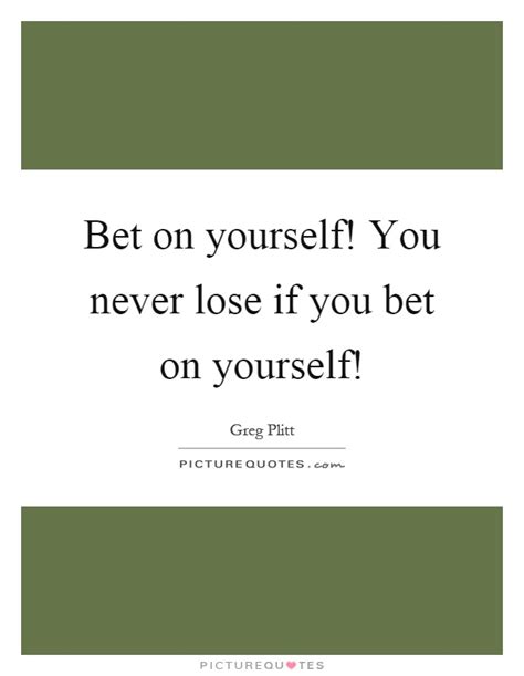 Bet On Yourself You Never Lose If You Bet On Yourself Picture Quotes