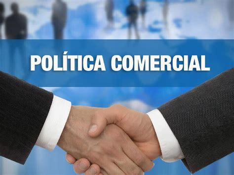 Política Comercial Qué Es Definición Y Concepto