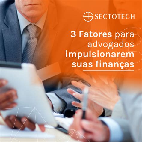 3 Fatores Para Advogados Impulsionarem Suas Finanças