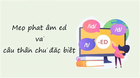 Cách Phát âm Ed Mẹo Và Câu Thần Chú Ghi Nhớ Phát âm đặc Biệt