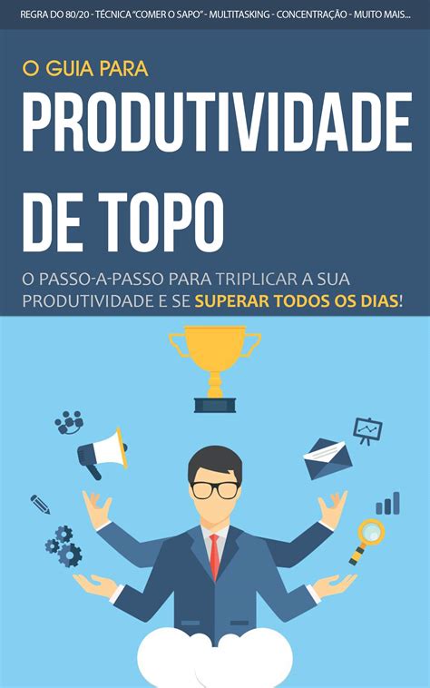 Produtividade O Sistema Passo A Passo Para Triplicar A Sua