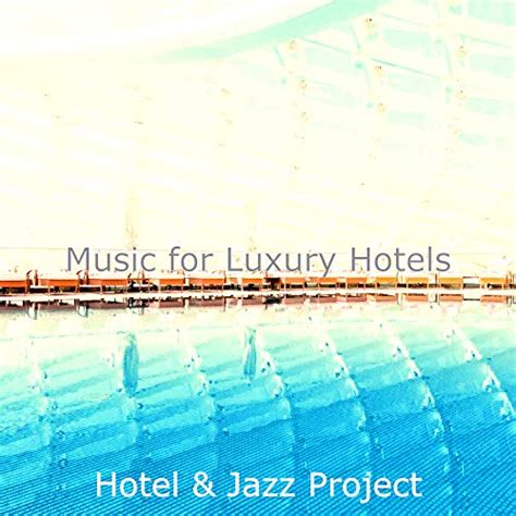 Music For Luxury Hotels De Hotel Jazz Project Sur Amazon Music