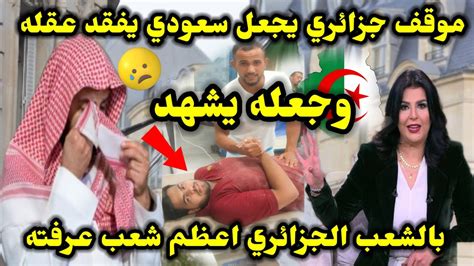 لن تصدق موقف جزائري فى الغربة يجعل رجل سعودي فقد عقله بعد هذا الموقف