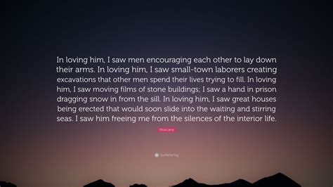 Olivia Laing Quote In Loving Him I Saw Men Encouraging Each Other To