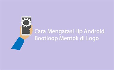 4 Cara Mengatasi Hp Bootloop Mentok Di Logo Paling Ampuh HALAMAN