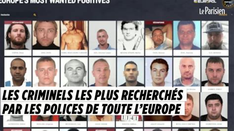 Les Criminels Les Plus Recherchés Par Les Polices De Toute Leurope Le Parisien