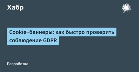 Cookie-баннеры: как быстро проверить соблюдение GDPR / Хабр