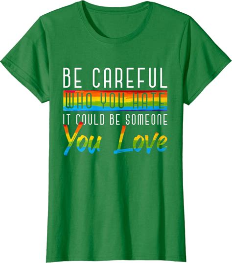 Be Careful Who You Hate It Could Be Someone You Love Lgbt T Shirt