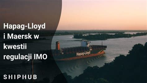 Hapag Lloyd I Maersk W Kwestii Regulacji Imo Shiphub