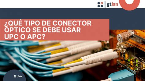 Qu Tipo De Conector Ptico Se Debe Usar Upc O Apc Apiem