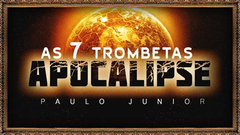 As Trombetas Do Apocalipse Paulo Junior Youtube