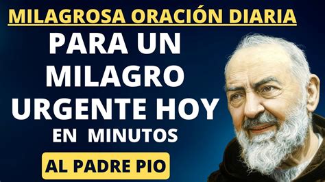 MILAGROSA ORACIÓN DIARIA AL PADRE PIO PARA UN MILAGRO URGENTE HOY