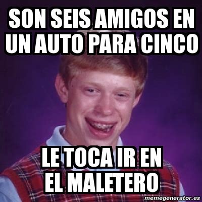 Meme Bad Luck Brian Son Seis Amigos En Un Auto Para Cinco Le Toca Ir