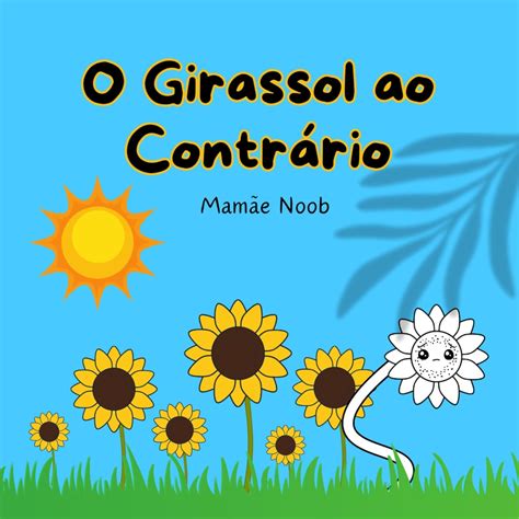 Amazon br eBooks Kindle O Girassol ao Contrário Livro Infantil