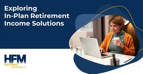 Exploring In Plan Retirement Income Solutions Hfm Investment Advisors Llc