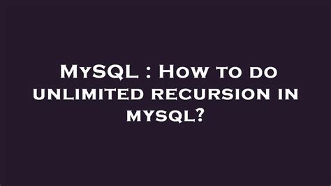 Mysql How To Do Unlimited Recursion In Mysql Youtube