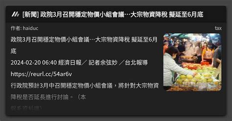 新聞 政院3月召開穩定物價小組會議大宗物資降稅 擬延至6月底 看板 Tax Mo Ptt 鄉公所