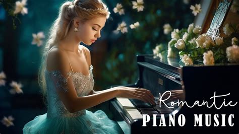 Romantic Piano Most Beautiful Piano Music For Stress Relief The Best