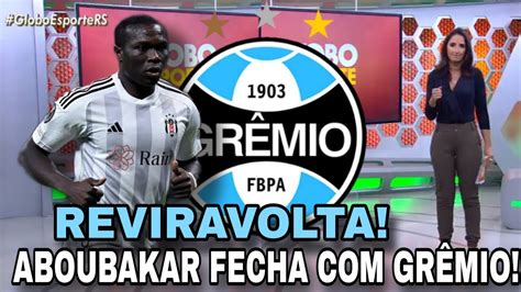 REVIRAVOLTA ABOUBAKAR NO GRÊMIO GRÊMIO FECHA ABOUBAKAR NOVO