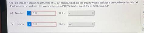 Solved A Hot Air Balloon Is Ascending At The Rate Of 13 M S Chegg