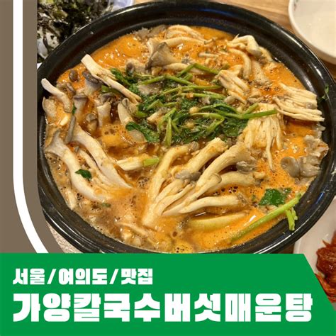 가양칼국수 버섯매운탕 여의도 맛집 국물 겨울 국룰 내돈내산 후기 네이버 블로그