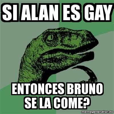 Meme Filosoraptor Si Alan Es Gay Entonces Bruno Se La Come