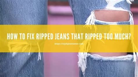 How To Fix Ripped Jeans That Ripped Too Much Stylejeanswear