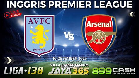 PREDIKSI ASTON VILLA VS ARSENAL 10 DESEMBER 2023 PREDIKSI JAYA365