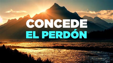 ORACION Para PERDONAR Quién te ha ofendido Concede Hoy el Perdón Para