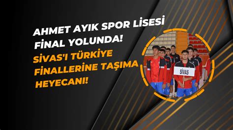 Ahmet Ay K Spor Lisesi Final Yolunda Sivas T Rkiye Finallerine