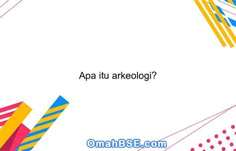 Apa Itu Arkeologi Omahbse