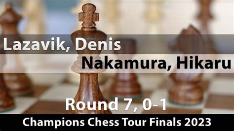 Lazavik Denis 2495 Nakamura Hikaru 2731 Champions Chess Tour