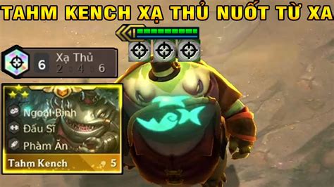 TAHM KENCH 3 SAO 6 XẠ THỦ NUỐT NGUYÊN CÁI MAP ĐỐI THỦ KHIẾP VÍA