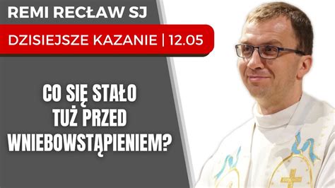 Co się stało tuż przed wniebowstąpieniem Remi Recław SJ dzisiejsze