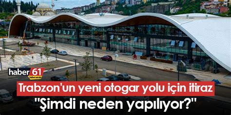 Trabzon Un Yeni Otogar Yolu I In Itiraz Imdi Neden Yap L Yor