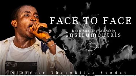 Deep Soaking Worship Instrumentals Face To Face Theophilus Sunday