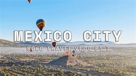 Hot Air Balloon Ride Over Teotihuac N Mexico City Solo Travel Vlog