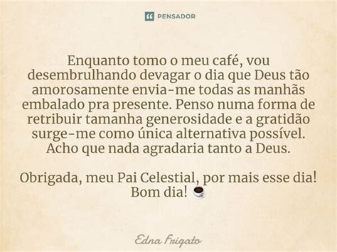 Enquanto tomo o meu café vou Edna Frigato Pensador