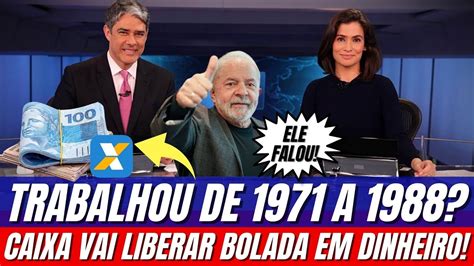 É AGORA OU NUNCA QUEM TRABALHOU E 1971 A 1988 A CAIXA LIBEROU A GRANA