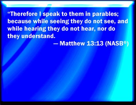 Matthew 13 13 Therefore Speak I To Them In Parables Because They