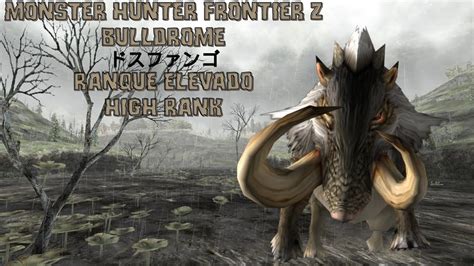 Monster Hunter Frontier Z Bulldrome Dosufango Ranque Elevado