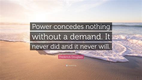 Frederick Douglass Quote Power Concedes Nothing Without A Demand It