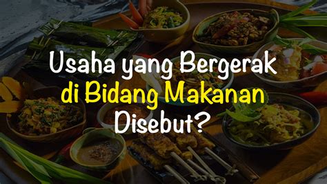 Istilah Untuk Usaha Yang Bergerak Di Bidang Makanan Disebut