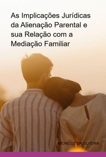 As Implicações Jurídicas Da Alienação Parental E Sua Relação A