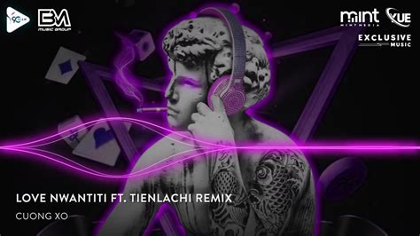 LOVE NWANTITI X TIENLACHI REMIX TIKTOK THAZH REMIX UN TÊ REMIX HOT TIKTOK 2023 YouTube