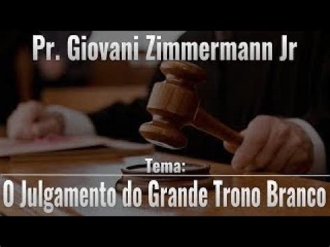 O Julgamento Do Grande Trono Branco Pr Giovani Zimmermann Jr